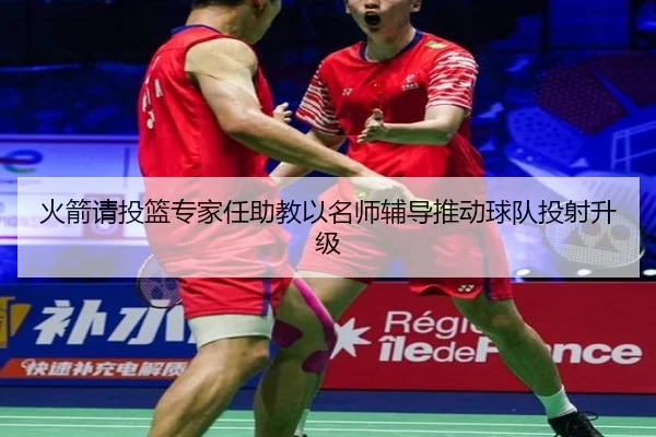 火箭请投篮专家任助教以名师辅导推动球队投射升级