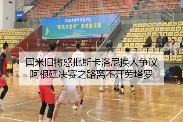 国米旧将怒批斯卡洛尼换人争议 阿根廷决赛之路离不开劳塔罗