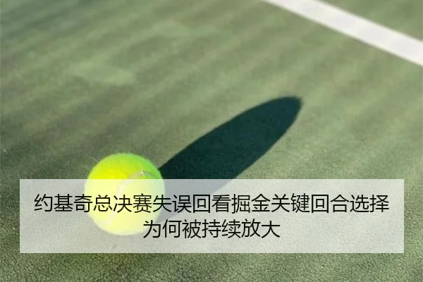 约基奇总决赛失误回看掘金关键回合选择为何被持续放大