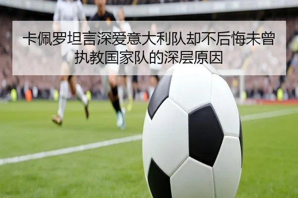 卡佩罗坦言深爱意大利队却不后悔未曾执教国家队的深层原因